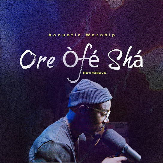 Rotimikeys - Ore Ofe Sha ((Acoustic Worship))