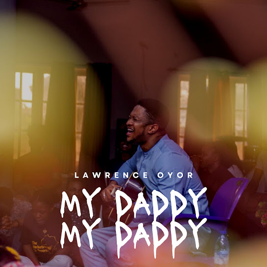 Lawrence Oyor - My Daddy My Daddy