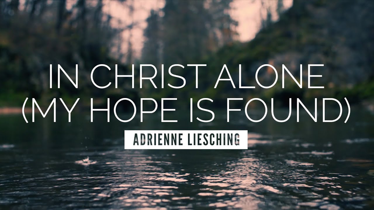 In Christ Alone My Hope Is Found - Adrienne Liesching | LYRIC VIDEO