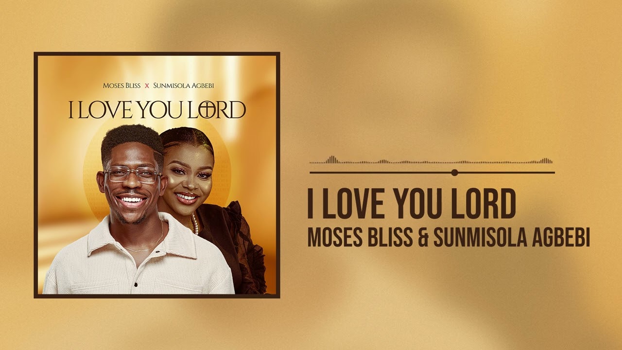 Moses Bliss X Sunmisola Agbebi - I Love You Lord