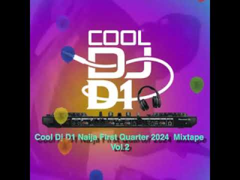 Cool Dj D1 Naija First Quarter 2024 Mixtape Vol 2