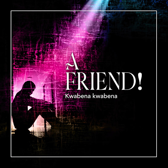 Kwabena Kwabena - A FRIEND