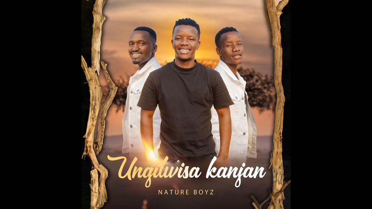 Nature Boyz - UNGILWISA KANJANI