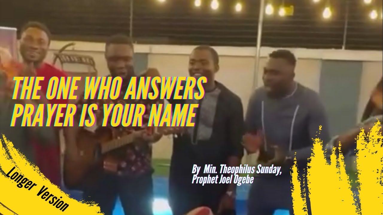 The one who answers prayer is your name - Theophilus Sunday, Prophet Joel Ogebe | Longer Version