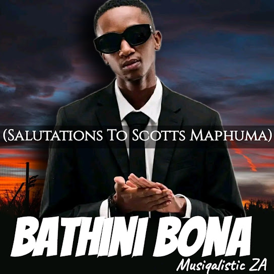 Musiqalistic ZA - Bathini Bona(Salutations To Scotts Maphuma)